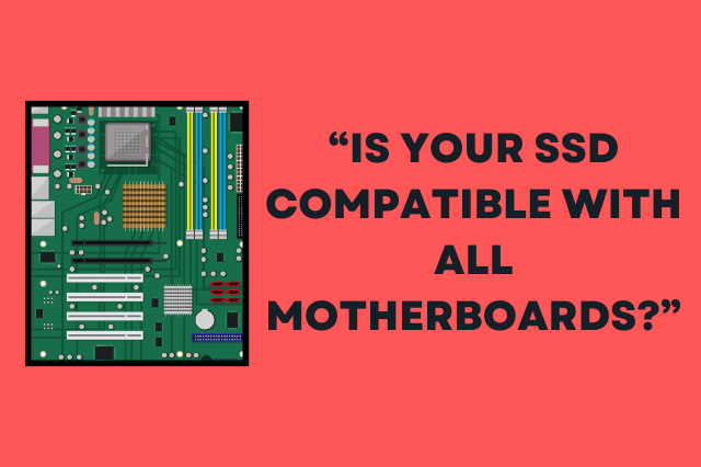 Is your SSD compatible With all Motherboards