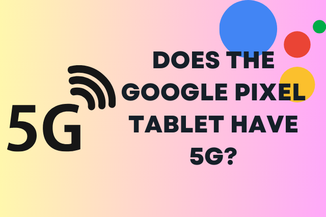 Does the Google Pixel Tablet Have 5G