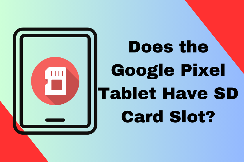 Does the Google Pixel Tablet Have SD Card Slot